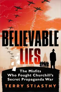 Believable Lies: The Misfits Who Fought Churchill's Secret Propaganda War