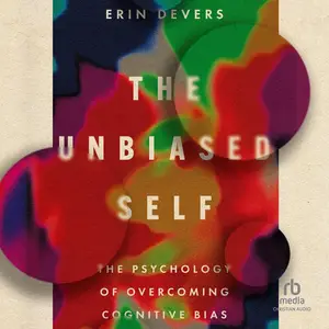 The Unbiased Self: The Psychology of Overcoming Cognitive Bias