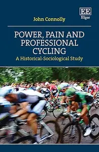 Power, Pain and Professional Cycling: A Historical-Sociological Study