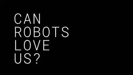 BBC - Can Robots Love Us? (2017)