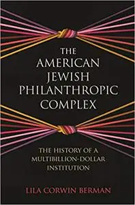 The American Jewish Philanthropic Complex: The History of a Multibillion-Dollar Institution