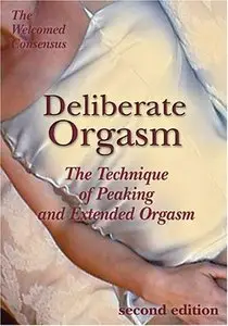 Deliberate Orgasm: The Technique of Peaking and Extended Orgasm