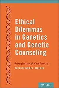 Ethical Dilemmas in Genetics and Genetic Counseling: Principles Through Case Scenarios
