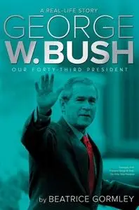 «George W. Bush: Our 43rd President» by Beatrice Gormley