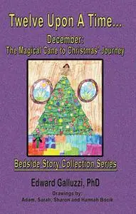 «Twelve Upon A Time… December: The Magical Cane to Christmas’ Journey Bedside Story Collection Series» by Edward Galluzz