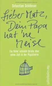 Lieber Matz, Dein Papa hat 'ne Meise. Ein Vater schreibt Briefe über seine Zeit in der Psychiatrie