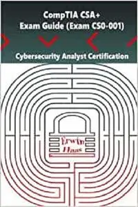 CompTIA CSA+. Exam Guide (Exam CS0-001): Cybersecurity Analyst Certification