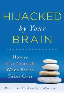 Hijacked by Your Brain: How to Free Yourself When Stress Takes Over