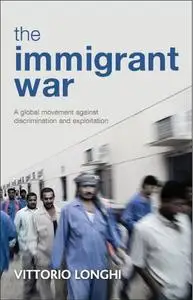 The Immigrant War: A Global Movement against Discrimination and Exploitation