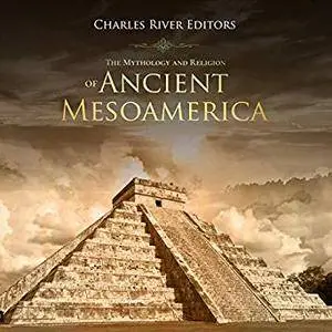 The Mythology and Religion of Ancient Mesoamerica [Audiobook]