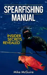 Spearfishing Manual: Insider Secrets of Spearfishing for Beginners to Die-Hard Spearos
