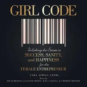 Girl Code: Unlocking the Secrets to Success, Sanity, and Happiness for the Female Entrepreneur [Audiobook]
