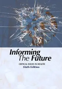 Informing the Future: Critical Issues in Health. Sixth Edition