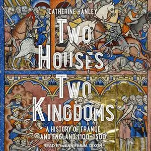 Two Houses, Two Kingdoms: A History of France and England, 1100-1300 [Audiobook]