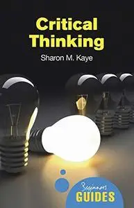 Critical Thinking: A Beginner's Guide (Beginner's Guides)
