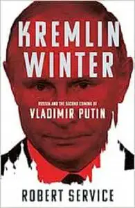 Kremlin Winter: Russia and the Second Coming of Vladimir Putin
