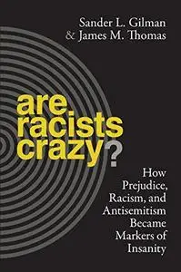 Are Racists Crazy? How Prejudice, Racism, and Antisemitism Became Markers of Insanity