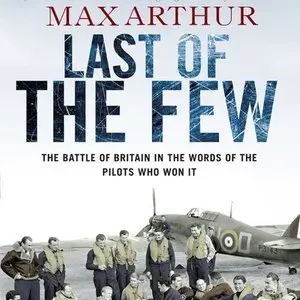 Last of the Few: The Battle of Britain in the Words of the Pilots Who Won It