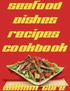«Seafood Dishes, Recipes, Cookbook» by William Gore