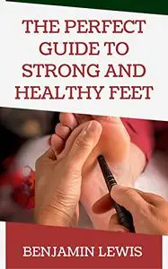 The Perfect Guide To Strong And Healthy Feet