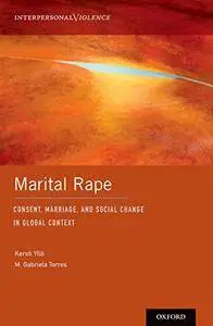 Marital Rape: Consent, Marriage, and Social Change in Global Context