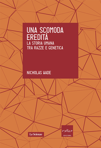 Nicholas Wade - Una scomoda eredità. La storia umana tra razza e genetica (2015)