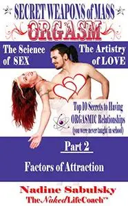 Secret Weapons of Mass Orgasm: The Science of Sex & The Artistry of Love (Part 2): Factors of Attraction