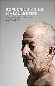 Exploring Aging Masculinities: The Body, Sexuality and Social Lives (Repost)
