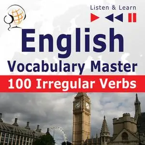 «English Vocabulary Master - Listen & Learn to Speak: 100 Irregular Verbs - Elementary / Intermediate Level (A2-B2)» by