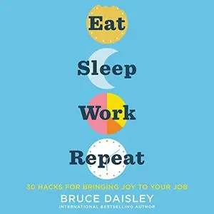 Eat Sleep Work Repeat: 30 Hacks for Bringing Joy to Your Job [Audiobook]