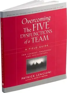 Overcoming the Five Dysfunctions of a Team: A Field Guide for Leaders, Managers, and Facilitators (repost)