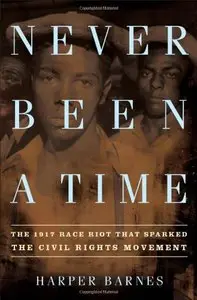 Never Been a Time: The 1917 Race Riot That Sparked the Civil Rights Movement
