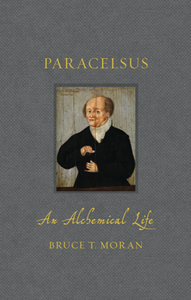 Paracelsus : An Alchemical Life