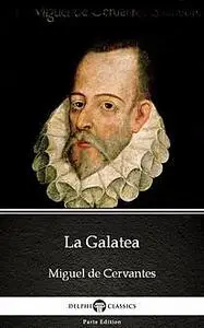 «La Galatea by Miguel de Cervantes – Delphi Classics (Illustrated)» by None