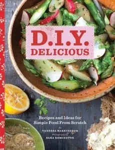 D.I.Y. Delicious: Recipes and Ideas for Simple Food from Scratch (Repost)