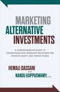 Marketing Alternative Investments: A Comprehensive Guide to Fundraising and Investor Relations for Private Equity