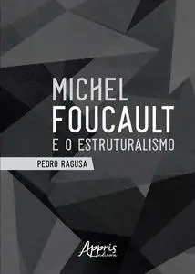 «Michel Foucault e o Estruturalismo» by Pedro Ragusa