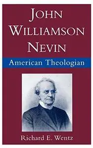 John Williamson Nevin: American Theologian (Religion in America)