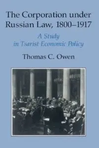The Corporation under Russian Law, 1800-1917: A Study in Tsarist Economic Policy