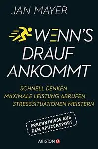 Wenn’s drauf ankommt: Schnell denken - maximale Leistung abrufen - Stresssituationen meistern