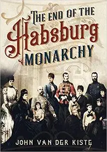 The End of the Habsburgs: The Decline and Fall of the Austrian Monarchy