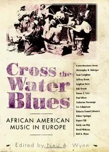 Cross the Water Blues: African American Music in Europe by Neil A. Wynn