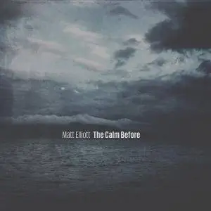 Matt Elliott - The Calm Before (2016)