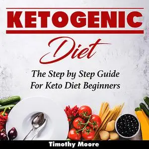 «Ketogenic Diet: The Step by Step Guide For Keto Diet Beginners» by Timothy Moore