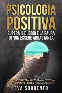 Psicologia Positiva: Supera il Dubbio e la Paura di Non Essere Abbastanza