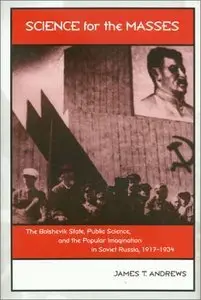 Science for the Masses: The Bolshevik State, Public Science, and the Popular Imagination in Soviet Russia, 1917-1934 (repost)