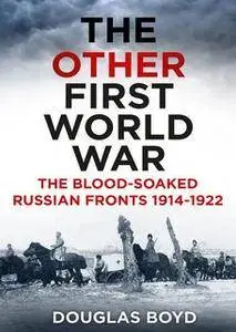 The Other First World War: The Blood-soaked Russian Fronts 1914-1922