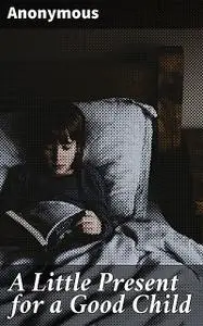 «A Little Present for a Good Child» by Unknown