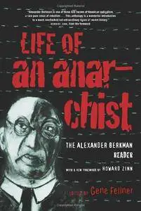 A. Berkman, G. Fellner, H. Zinn - Life of an Anarchist: The Alexander Berkman Reader [Repost]