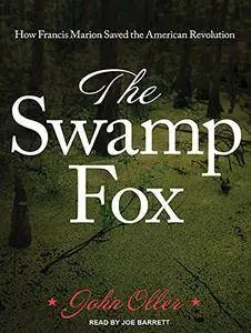 The Swamp Fox: How Francis Marion Saved the American Revolution [Audiobook]